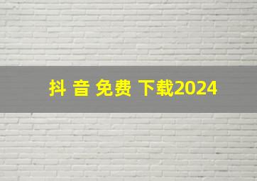 抖 音 免费 下载2024